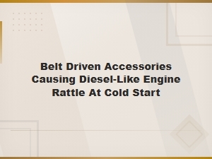 Belt Driven Accessories Causing Diesel-Like Engine Rattle at Cold Start