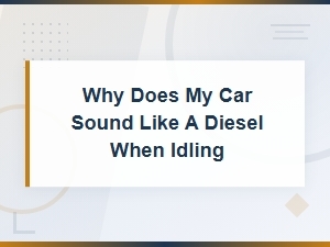 Why Does My Car Sound Like a Diesel When Idling: Common Causes Explained