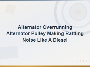 Alternator Overrunning Decoupler Pulley Rattling Noise Diagnosis and Fix