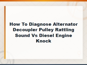 Alternator Decoupler Pulley Rattle vs Diesel Knock: How to Diagnose the Difference