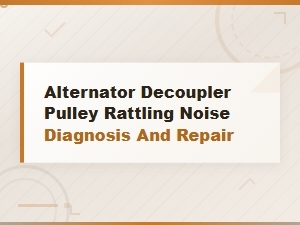 Alternator Decoupler Pulley Rattling Noise Diagnosis and Repair