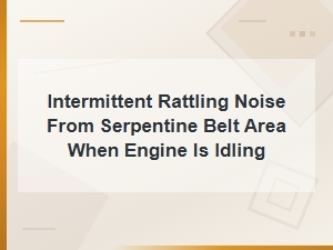 Intermittent Rattling Noise From Serpentine Belt Area When Engine Is Idling