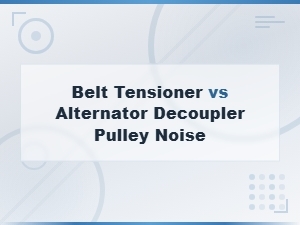 Belt Tensioner vs Alternator Decoupler Pulley Noise