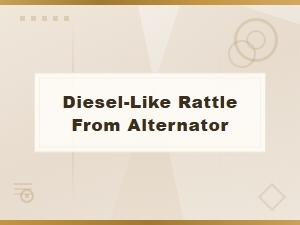 Alternator Making a Diesel-Like Rattle Noise: Causes and Solutions
